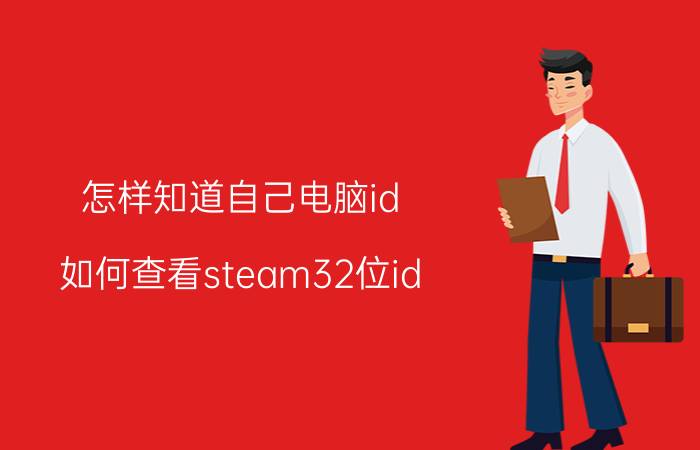 怎样知道自己电脑id 如何查看steam32位id？